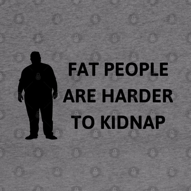 FAT PEOPLE ARE HARDER TO KIDNAP Sarcastic Humor Essential by saberox